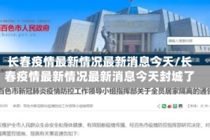长春疫情最新情况最新消息今天/长春疫情最新情况最新消息今天封城了