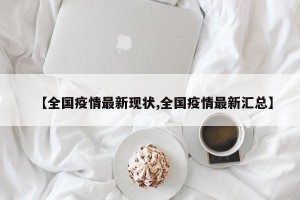 【全国疫情最新现状,全国疫情最新汇总】
