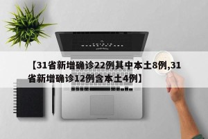 【31省新增确诊22例其中本土8例,31省新增确诊12例含本土4例】