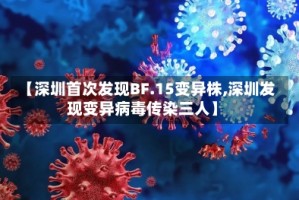 【深圳首次发现BF.15变异株,深圳发现变异病毒传染三人】