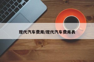 现代汽车费用/现代汽车费用表