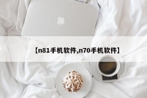 【n81手机软件,n70手机软件】