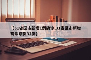 【31省区市新增1例确诊,31省区市新增确诊病例32例】