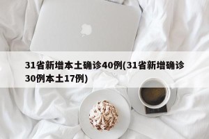 31省新增本土确诊40例(31省新增确诊30例本土17例)
