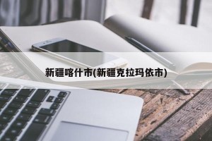 新疆喀什市(新疆克拉玛依市)