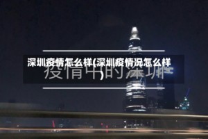 深圳疫情怎么样(深圳疫情况怎么样)