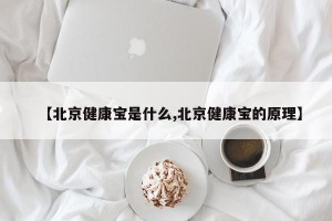 【北京健康宝是什么,北京健康宝的原理】