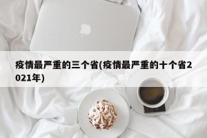 疫情最严重的三个省(疫情最严重的十个省2021年)
