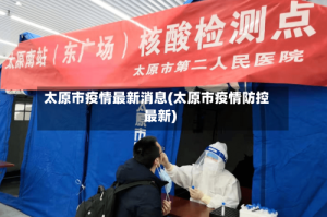 太原市疫情最新消息(太原市疫情防控最新)
