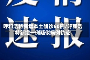 呼和浩特新增本土确诊60例/呼和浩特新增一例疑似病例轨迹