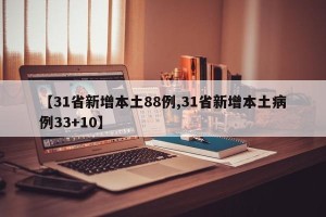 【31省新增本土88例,31省新增本土病例33+10】