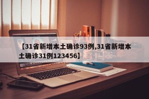 【31省新增本土确诊93例,31省新增本土确诊31例123456】