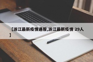 【浙江最新疫情通报,浙江最新疫情 29人】
