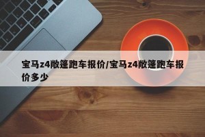 宝马z4敞篷跑车报价/宝马z4敞篷跑车报价多少