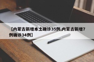 【内蒙古新增本土确诊35例,内蒙古新增7例确诊34例】