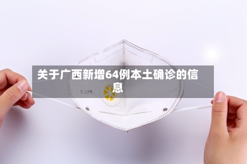 关于广西新增64例本土确诊的信息-第1张图片