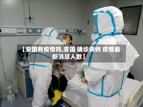 【安国有疫情吗,安国 确诊病例 疫情最新消息人数】-第2张图片