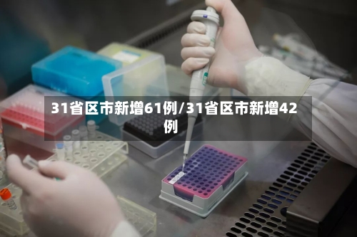 31省区市新增61例/31省区市新增42例-第2张图片