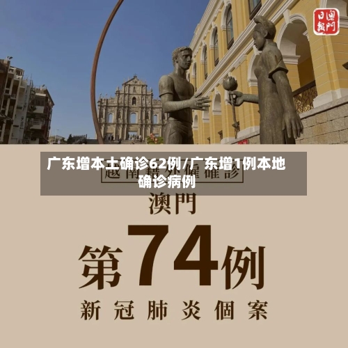 广东增本土确诊62例/广东增1例本地确诊病例-第3张图片