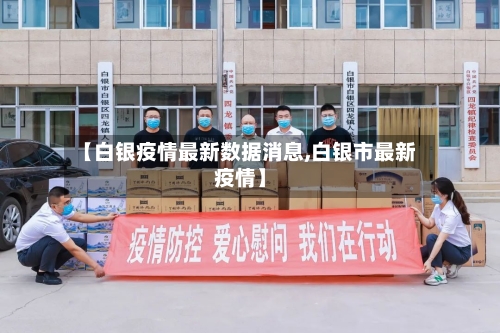 【白银疫情最新数据消息,白银市最新疫情】-第2张图片