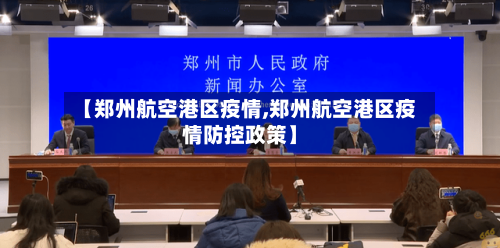 【郑州航空港区疫情,郑州航空港区疫情防控政策】-第2张图片