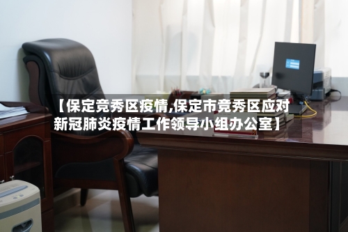 【保定竞秀区疫情,保定市竞秀区应对新冠肺炎疫情工作领导小组办公室】-第1张图片