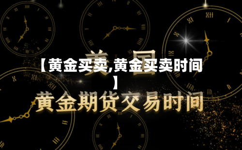 【黄金买卖,黄金买卖时间】-第1张图片