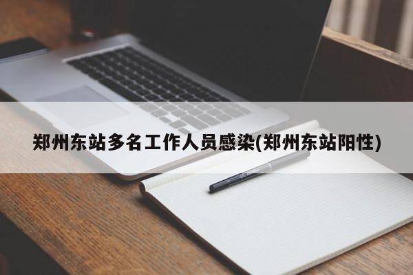 郑州东站多名工作人员感染(郑州东站阳性)